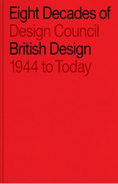 Eight Decades of British Design: Design Council: 1944 to Today